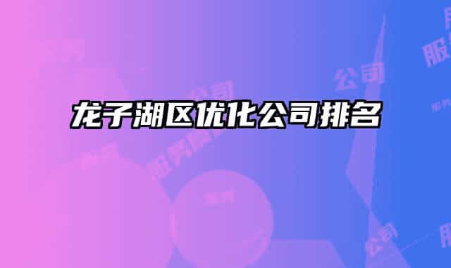 龙子湖区优化公司排名