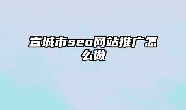 宣城市seo网站推广怎么做