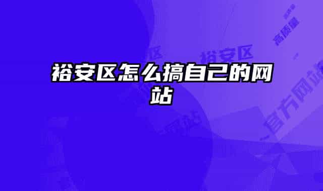裕安区怎么搞自己的网站