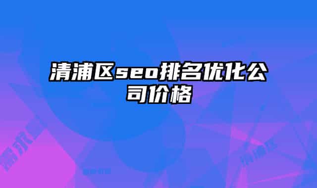 清浦区seo排名优化公司价格