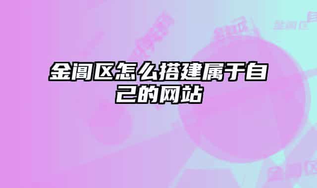 金阊区怎么搭建属于自己的网站