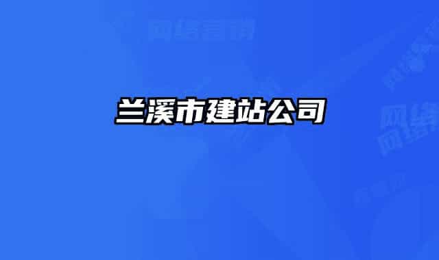 兰溪市建站公司