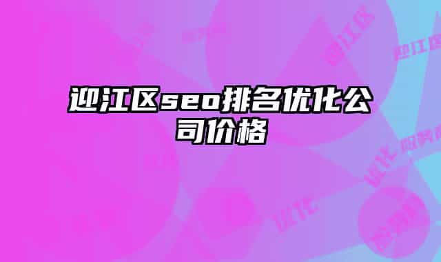 迎江区seo排名优化公司价格