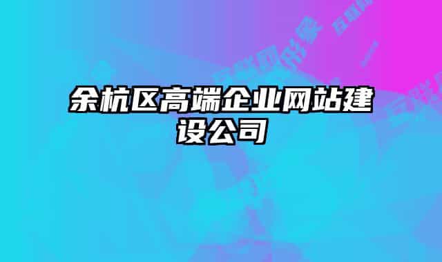 余杭区高端企业网站建设公司