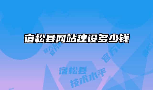 宿松县网站建设多少钱