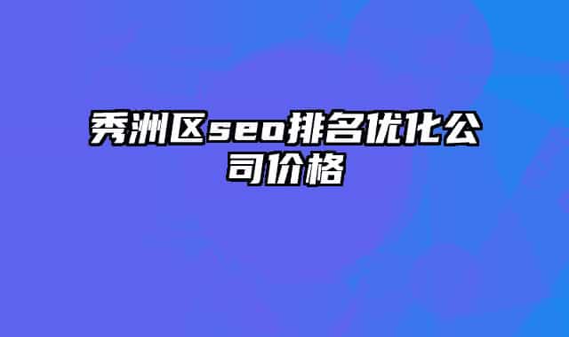 秀洲区seo排名优化公司价格