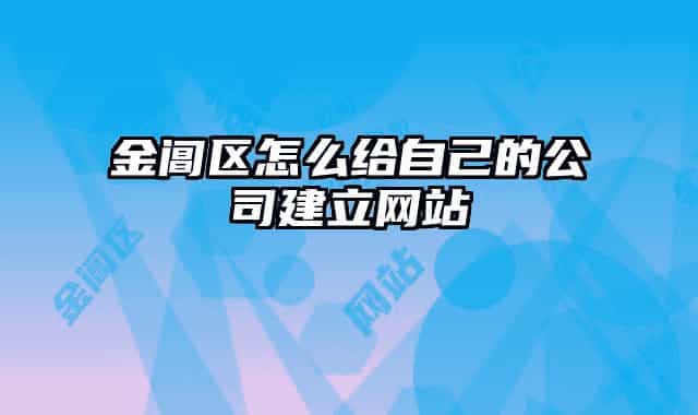 金阊区怎么给自己的公司建立网站