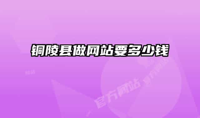 铜陵县做网站要多少钱