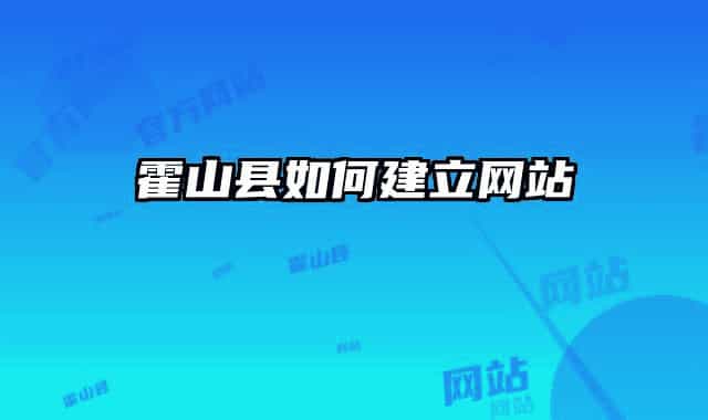 霍山县如何建立网站