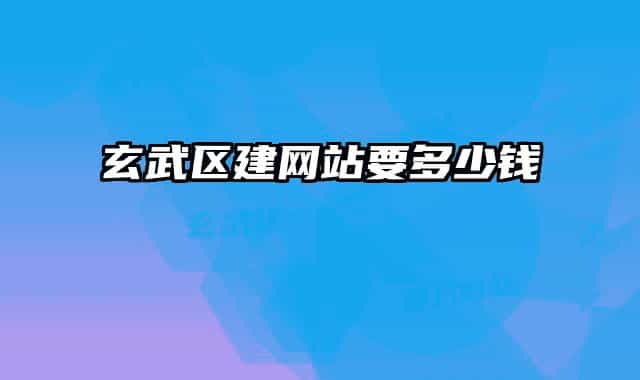 玄武区建网站要多少钱