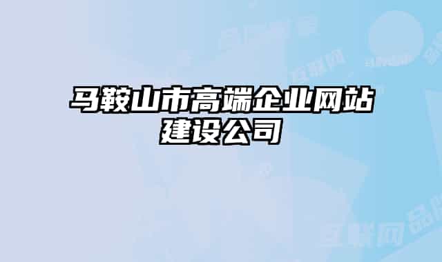 马鞍山市高端企业网站建设公司