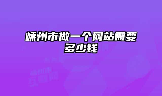 嵊州市做一个网站需要多少钱