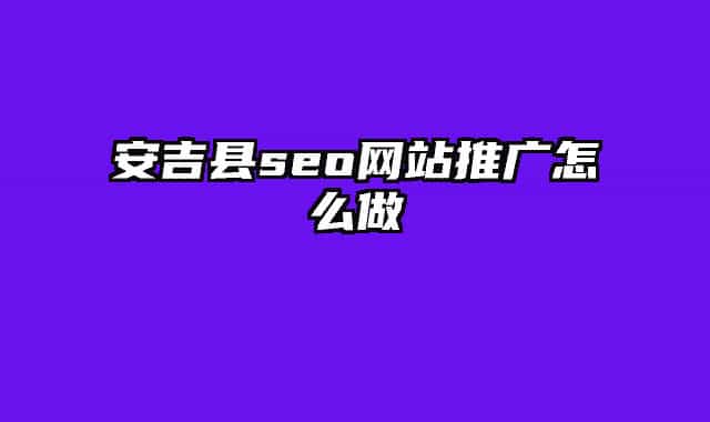 安吉县seo网站推广怎么做