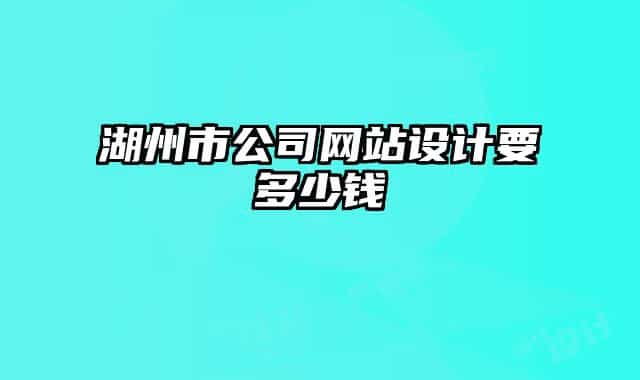 湖州市公司网站设计要多少钱