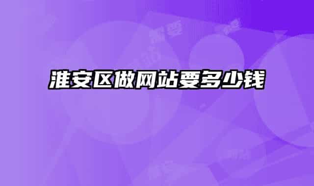 淮安区做网站要多少钱