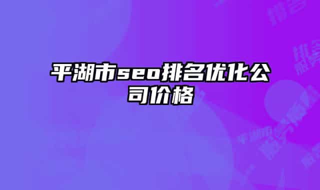 平湖市seo排名优化公司价格