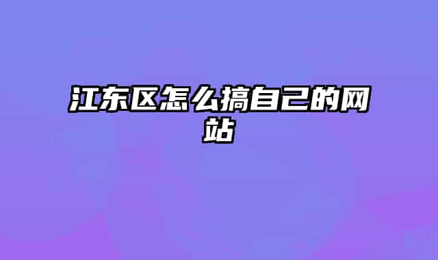 江东区怎么搞自己的网站