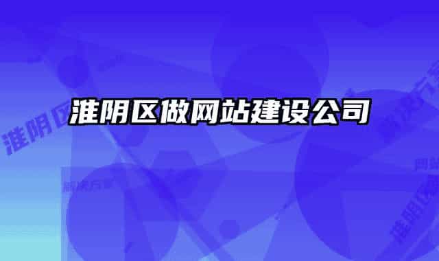 淮阴区做网站建设公司