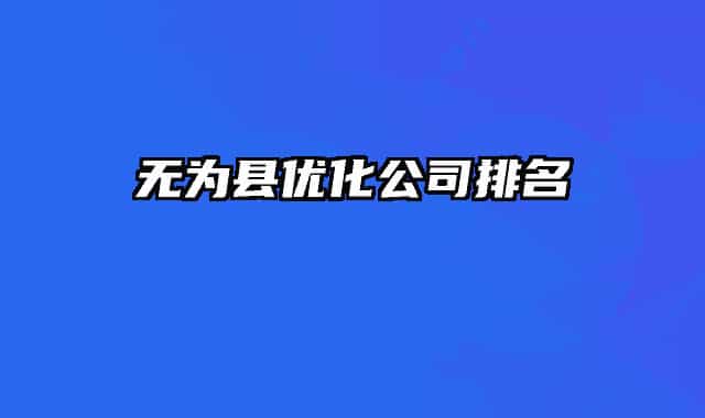 无为县优化公司排名