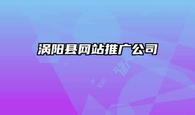 涡阳县网站推广公司
