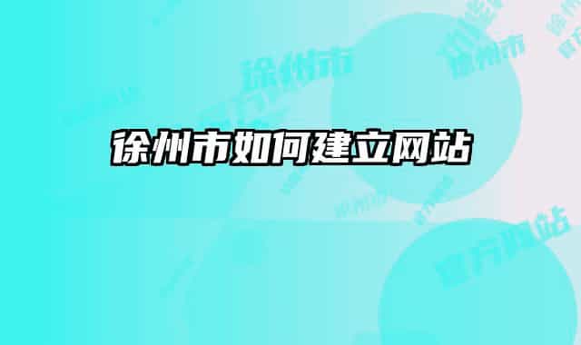 徐州市如何建立网站