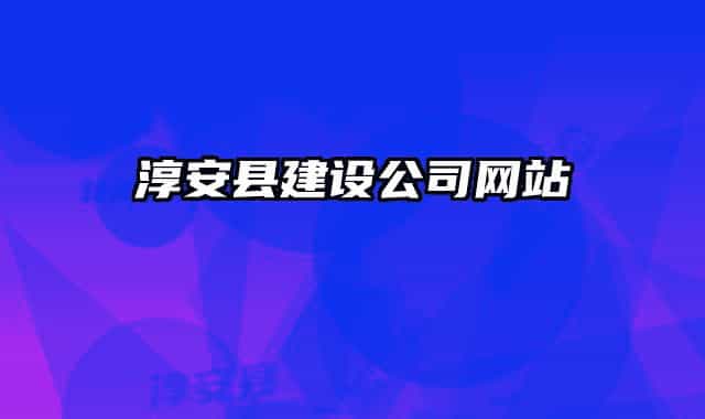 淳安县建设公司网站