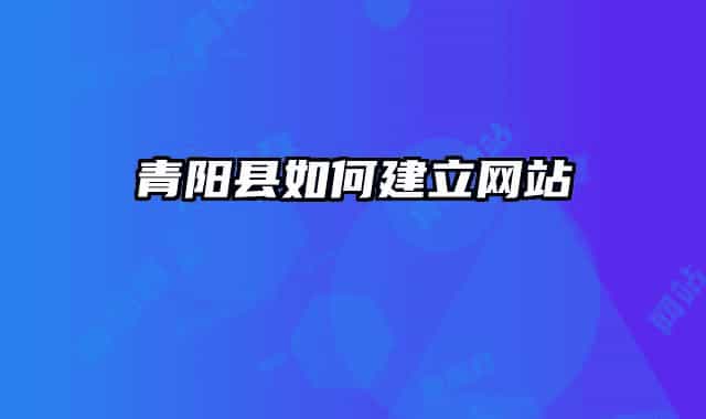 青阳县如何建立网站