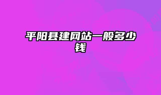 平阳县建网站一般多少钱