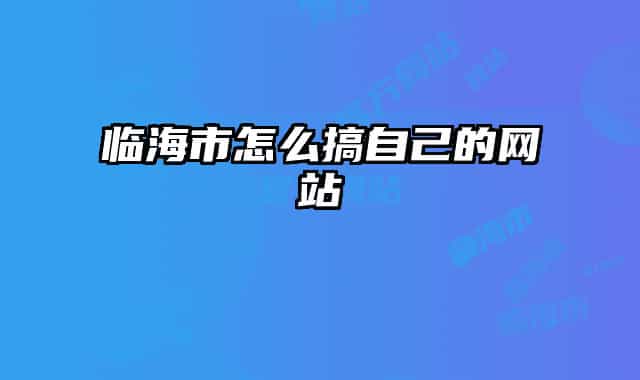 临海市怎么搞自己的网站
