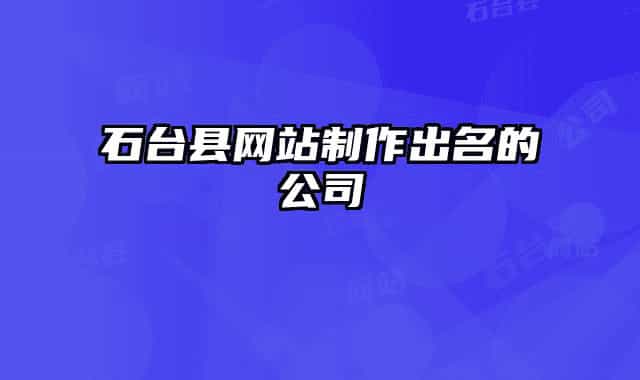 石台县网站制作出名的公司