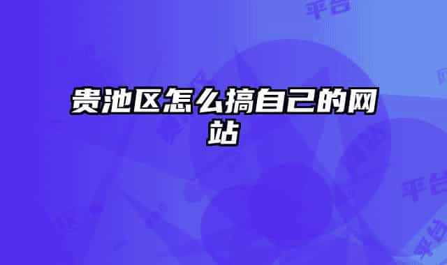 贵池区怎么搞自己的网站