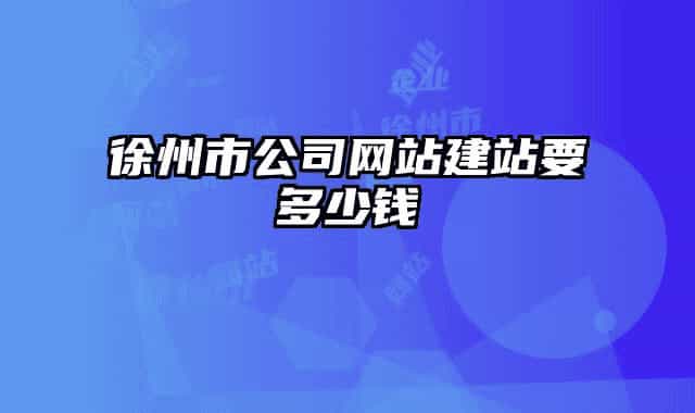 徐州市公司网站建站要多少钱