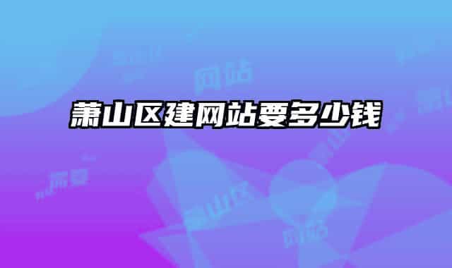 萧山区建网站要多少钱
