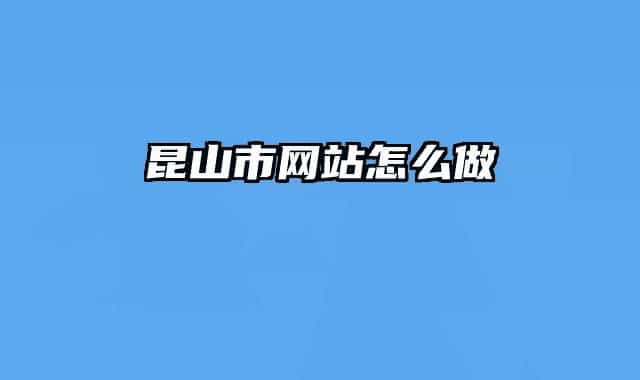 昆山市网站怎么做