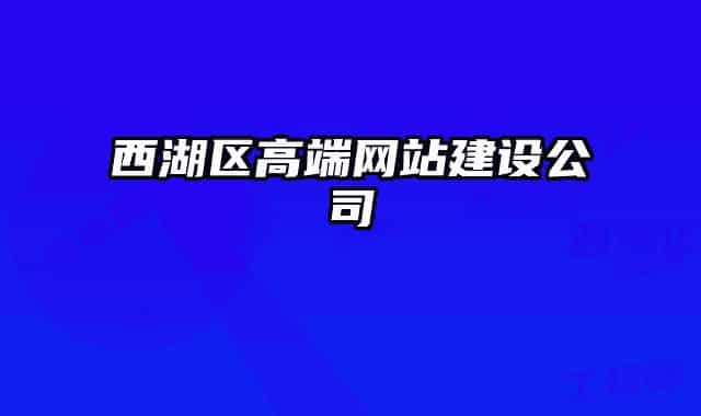 西湖区高端网站建设公司