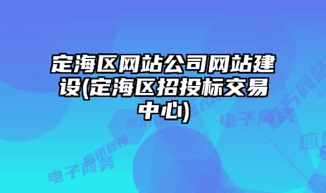 定海区网站公司网站建设(定海区招投标交易中心)