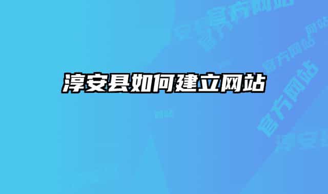 淳安县如何建立网站