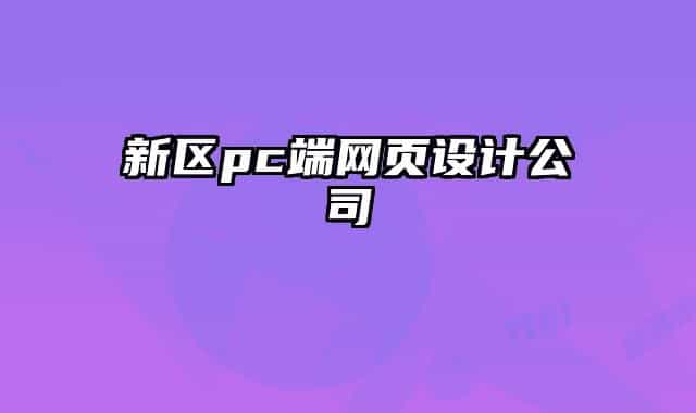 新区pc端网页设计公司