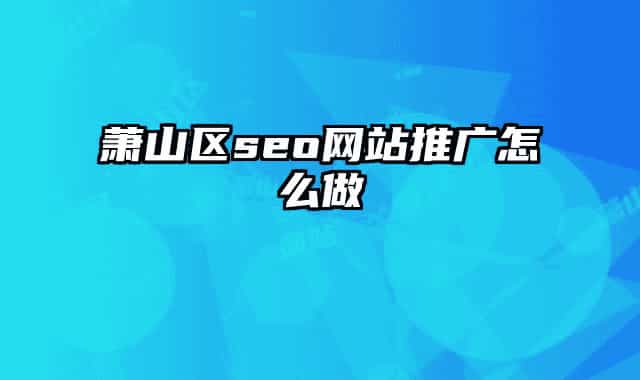 萧山区seo网站推广怎么做
