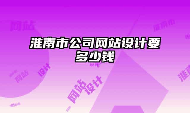 淮南市公司网站设计要多少钱