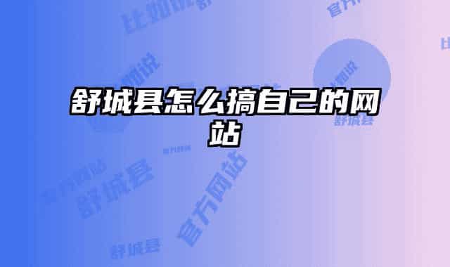 舒城县怎么搞自己的网站