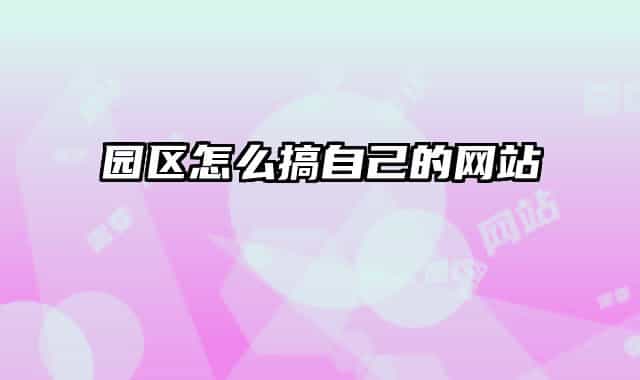 园区怎么搞自己的网站
