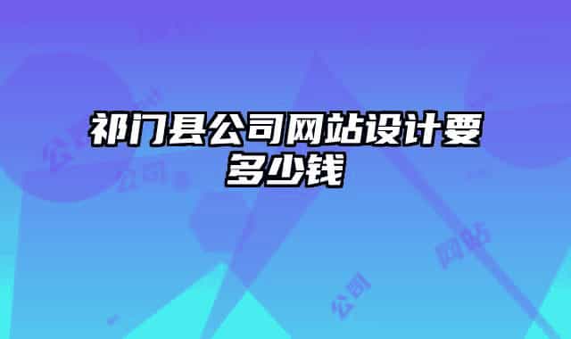 祁门县公司网站设计要多少钱