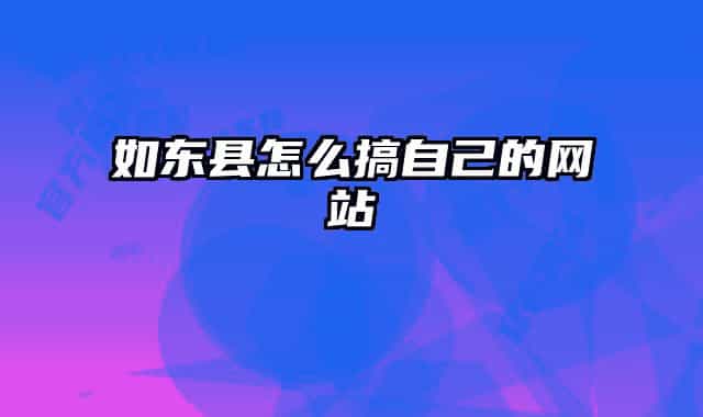 如东县怎么搞自己的网站