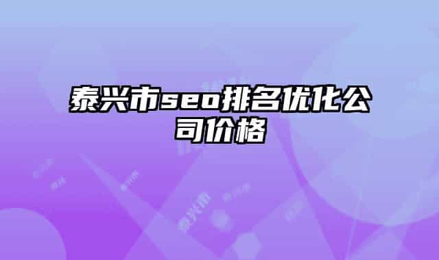 泰兴市seo排名优化公司价格