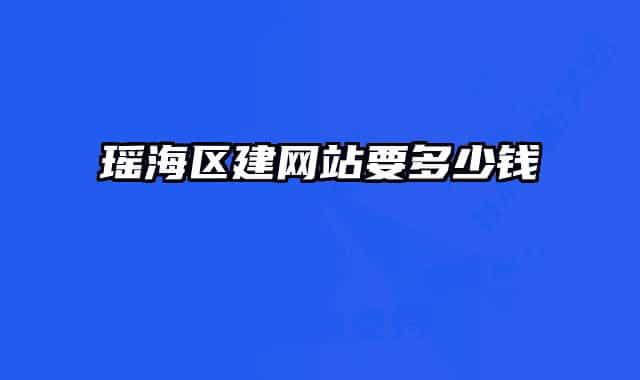 瑶海区建网站要多少钱