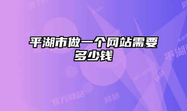 平湖市做一个网站需要多少钱