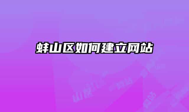 蚌山区如何建立网站