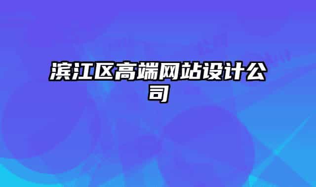 滨江区高端网站设计公司