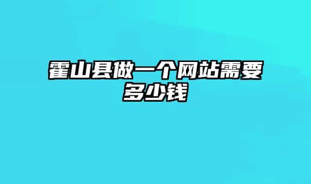 霍山县做一个网站需要多少钱